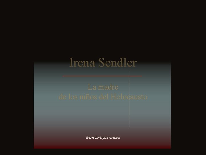 Irena Sendler La madre de los niños del Holocausto Hacer click para avanzar Irena Sendler La madre de los niños del Holocausto Hacer click para avanzar