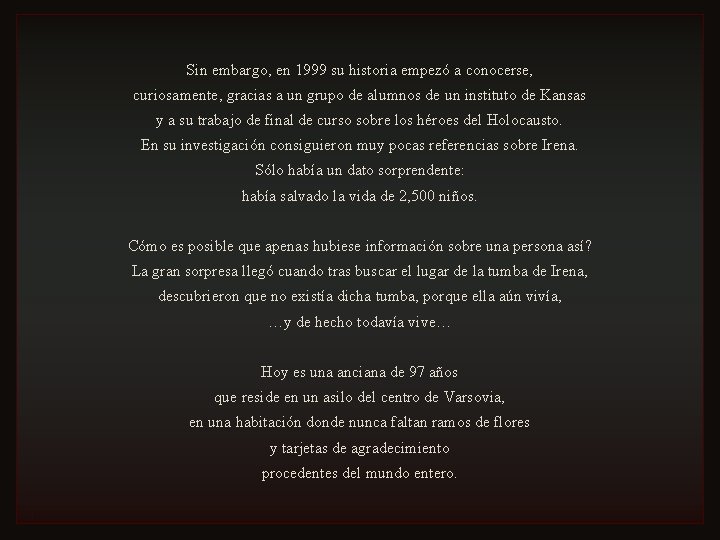 Sin embargo, en 1999 su historia empezó a conocerse, curiosamente, gracias a un grupo