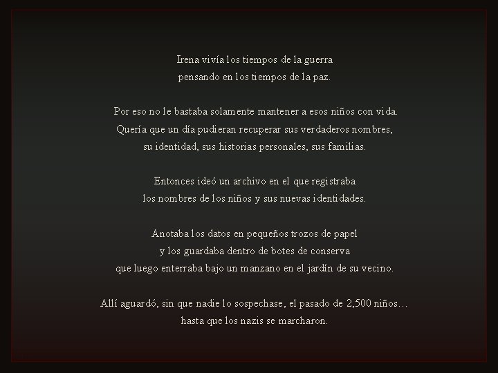 Irena vivía los tiempos de la guerra pensando en los tiempos de la paz. Irena vivía los tiempos de la guerra pensando en los tiempos de la paz.