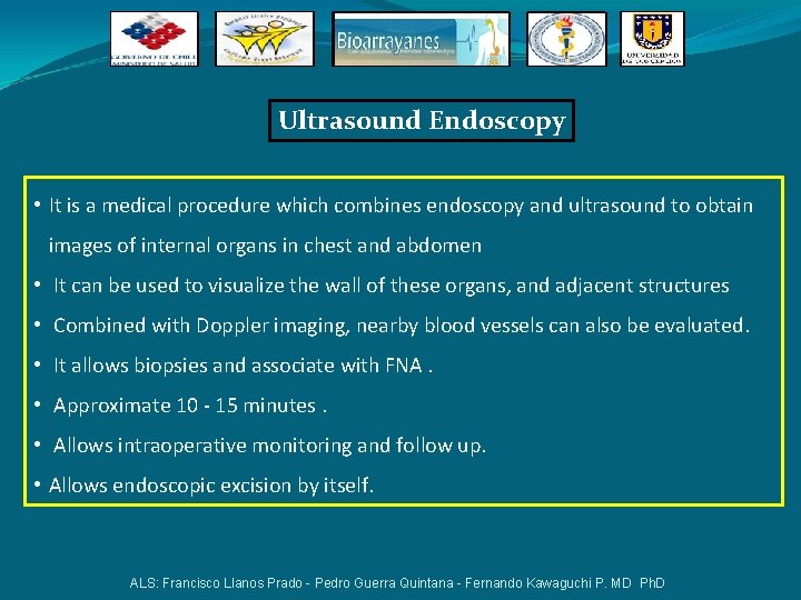 Ultrasound Endoscopy • It is a medical procedure which combines endoscopy and ultrasound to