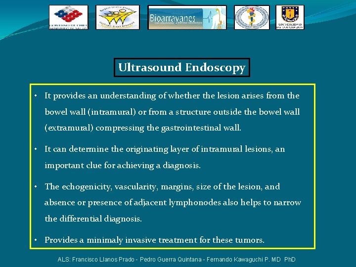 Ultrasound Endoscopy • It provides an understanding of whether the lesion arises from the