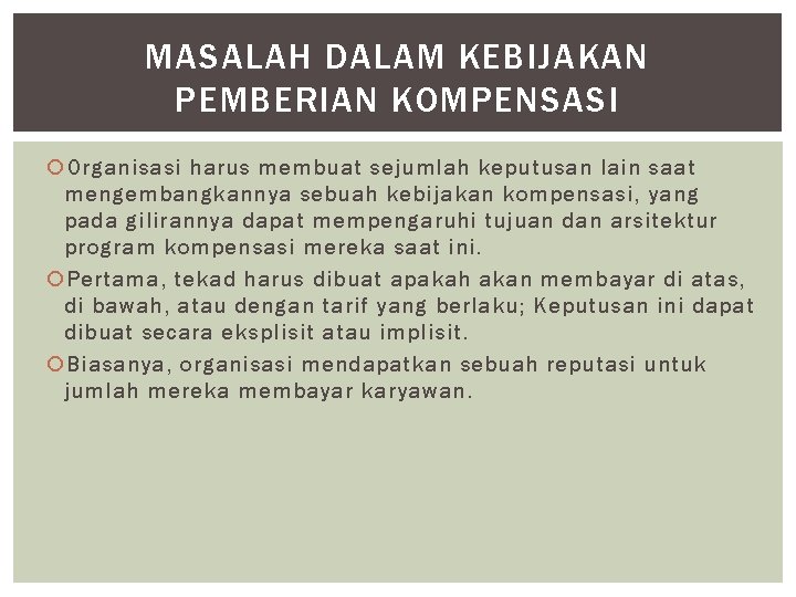 MASALAH DALAM KEBIJAKAN PEMBERIAN KOMPENSASI Organisasi harus membuat sejumlah keputusan lain saat mengembangkannya sebuah