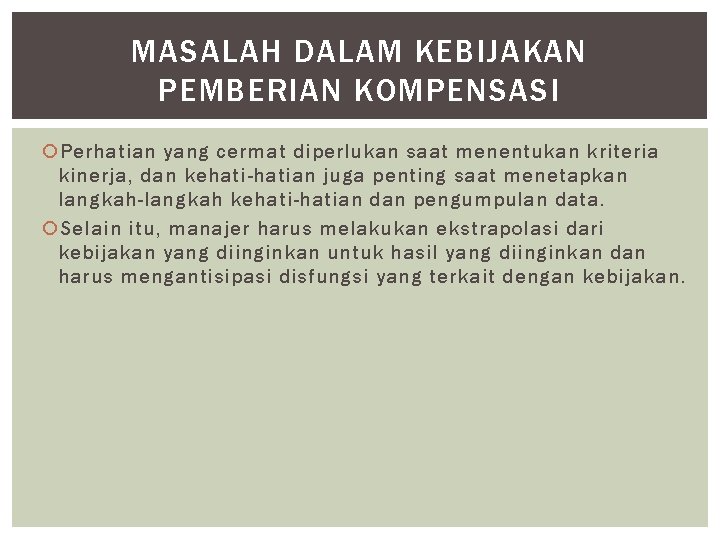 MASALAH DALAM KEBIJAKAN PEMBERIAN KOMPENSASI Perhatian yang cermat diperlukan saat menentukan kriteria kinerja, dan