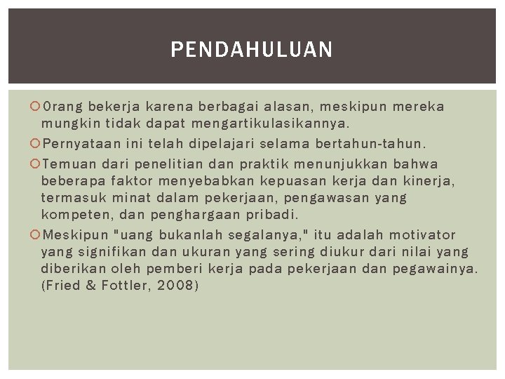 PENDAHULUAN Orang bekerja karena berbagai alasan, meskipun mereka mungkin tidak dapat mengartikulasikannya. Pernyataan ini