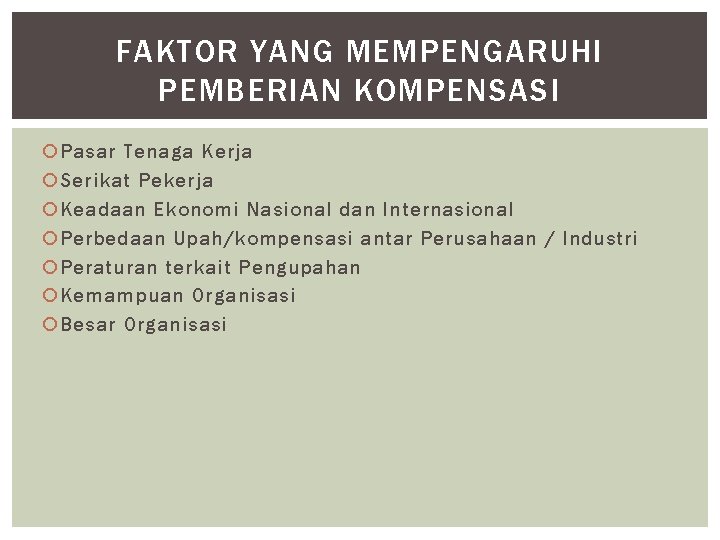 FAKTOR YANG MEMPENGARUHI PEMBERIAN KOMPENSASI Pasar Tenaga Kerja Serikat Pekerja Keadaan Ekonomi Nasional dan