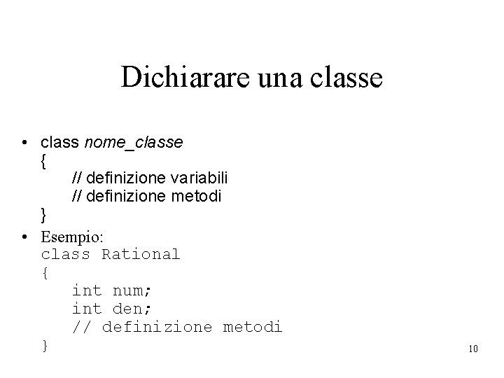 Dichiarare una classe • class nome_classe { // definizione variabili // definizione metodi }