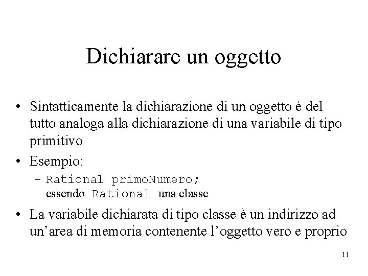 Dichiarare un oggetto • Sintatticamente la dichiarazione di un oggetto è del tutto analoga