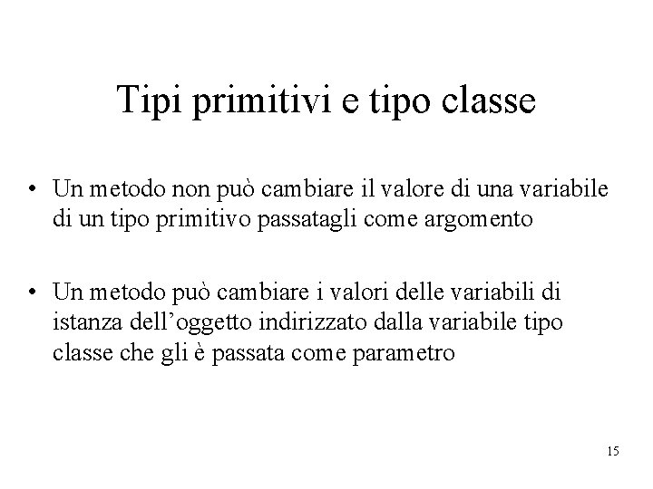 Tipi primitivi e tipo classe • Un metodo non può cambiare il valore di