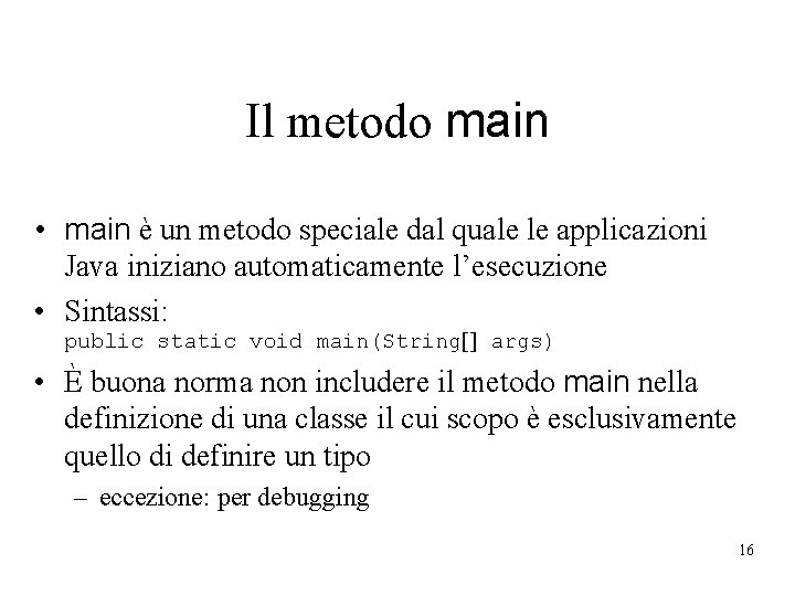 Il metodo main • main è un metodo speciale dal quale le applicazioni Java