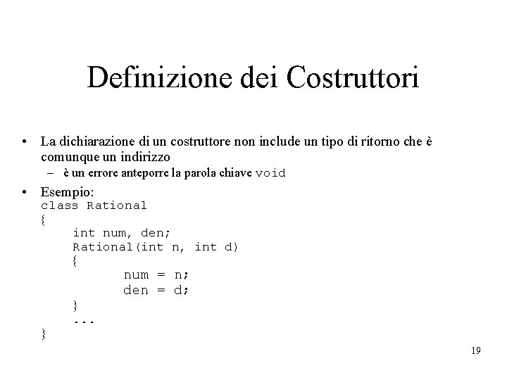 Definizione dei Costruttori • La dichiarazione di un costruttore non include un tipo di