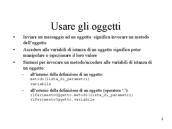 Usare gli oggetti • • • Inviare un messaggio ad un oggetto significa invocare