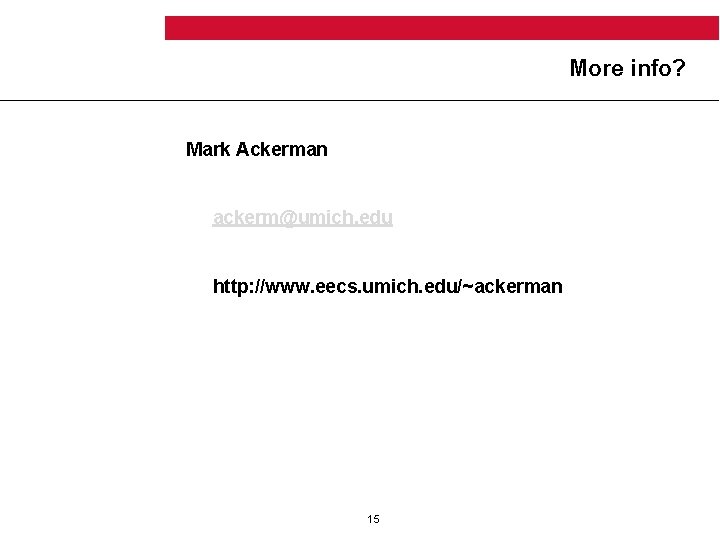 More info? Mark Ackerman ackerm@umich. edu http: //www. eecs. umich. edu/~ackerman 15 