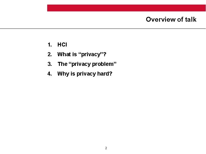 Overview of talk 1. HCI 2. What is “privacy”? 3. The “privacy problem” 4.