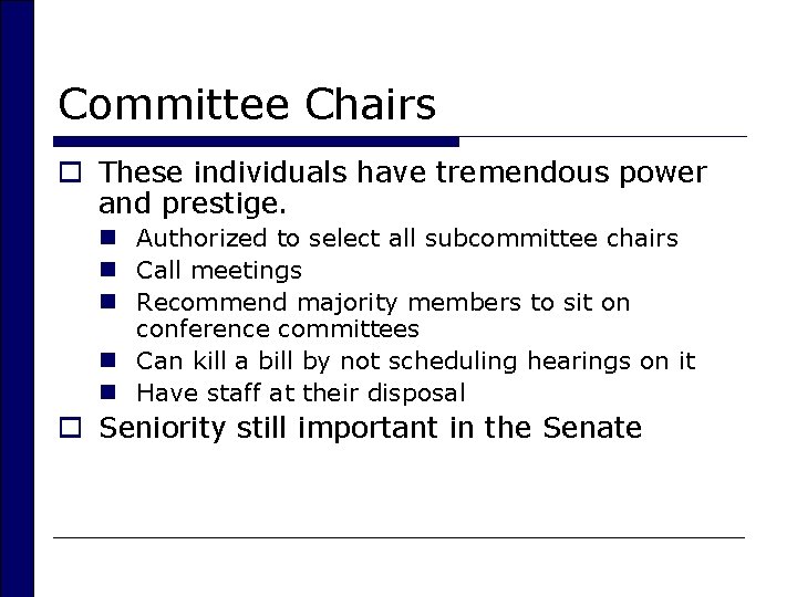 Committee Chairs o These individuals have tremendous power and prestige. n Authorized to select