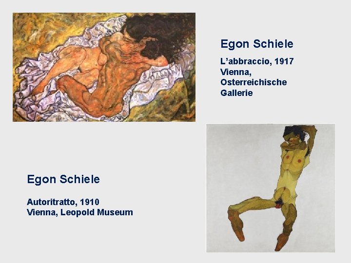 Egon Schiele L’abbraccio, 1917 Vienna, Osterreichische Gallerie Egon Schiele Autoritratto, 1910 Vienna, Leopold Museum