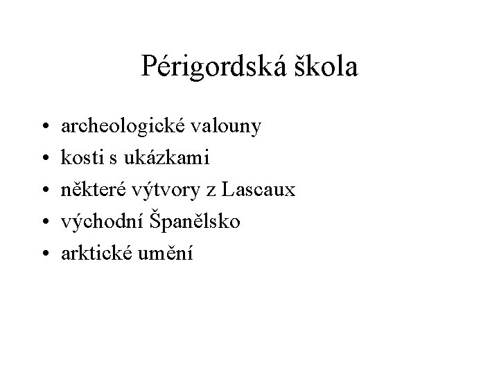 Périgordská škola • • • archeologické valouny kosti s ukázkami některé výtvory z Lascaux