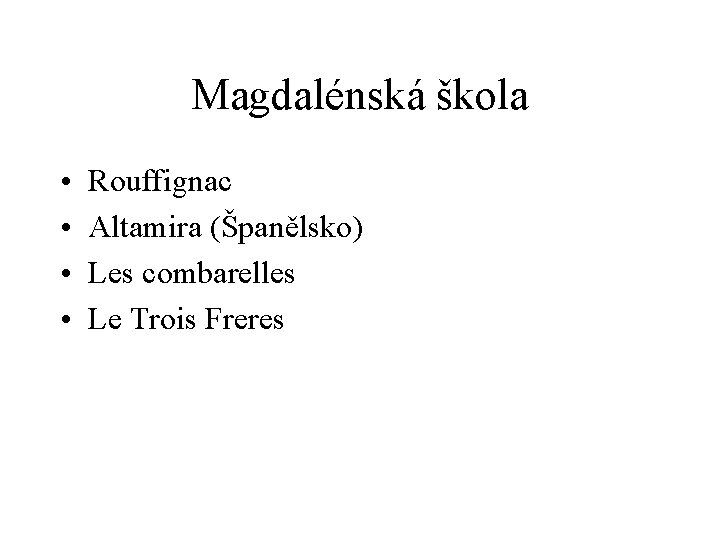 Magdalénská škola • • Rouffignac Altamira (Španělsko) Les combarelles Le Trois Freres 