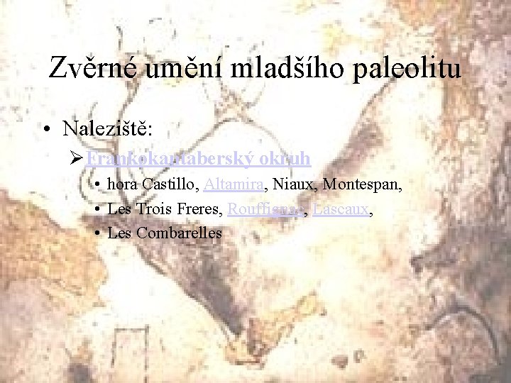 Zvěrné umění mladšího paleolitu • Naleziště: ØFrankokantaberský okruh • hora Castillo, Altamira, Niaux, Montespan,