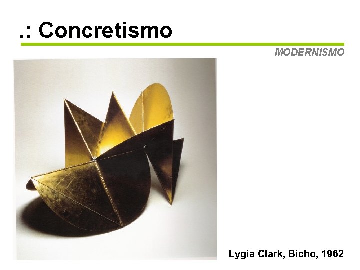 . : Concretismo MODERNISMO Lygia Clark, Bicho, 1962 