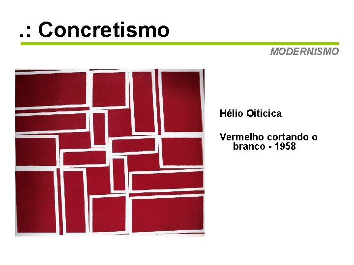 . : Concretismo MODERNISMO Hélio Oiticica Vermelho cortando o branco - 1958 