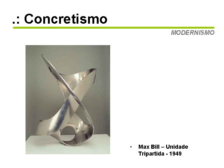 . : Concretismo MODERNISMO • Max Bill – Unidade Tripartida - 1949 