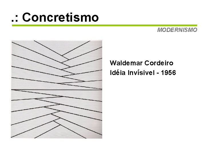 . : Concretismo MODERNISMO Waldemar Cordeiro Idéia Invísivel - 1956 