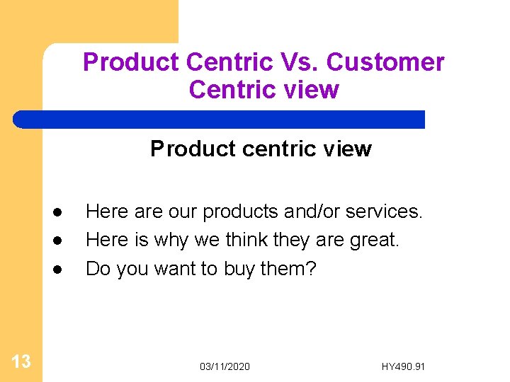 Product Centric Vs. Customer Centric view Product centric view l l l 13 Here