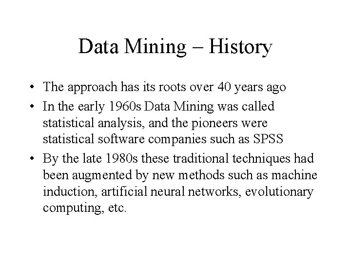 Data Mining – History • The approach has its roots over 40 years ago