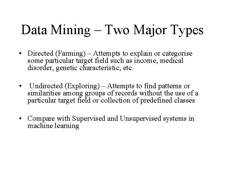 Data Mining – Two Major Types • Directed (Farming) – Attempts to explain or