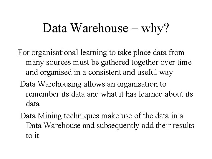 Data Warehouse – why? For organisational learning to take place data from many sources