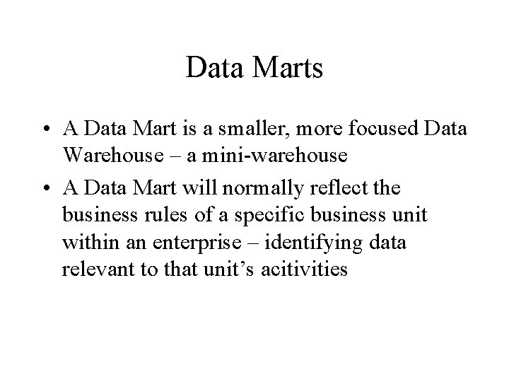 Data Marts • A Data Mart is a smaller, more focused Data Warehouse –