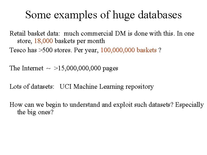 Some examples of huge databases Retail basket data: much commercial DM is done with