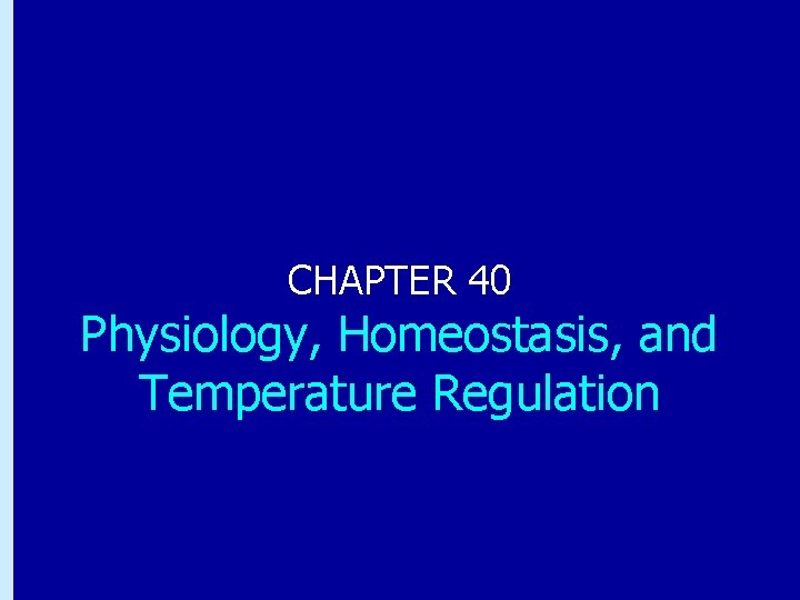 Chapter 40: Physiology, Homeostasis, and Temperature Regulation CHAPTER 40 Physiology, Homeostasis, and Temperature Regulation