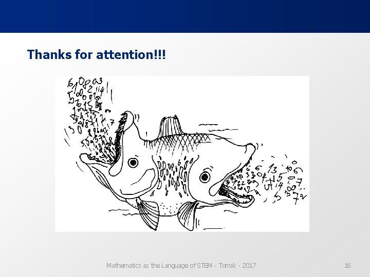 Thanks for attention!!! Mathematics as the Language of STEM - Tomsk - 2017 16