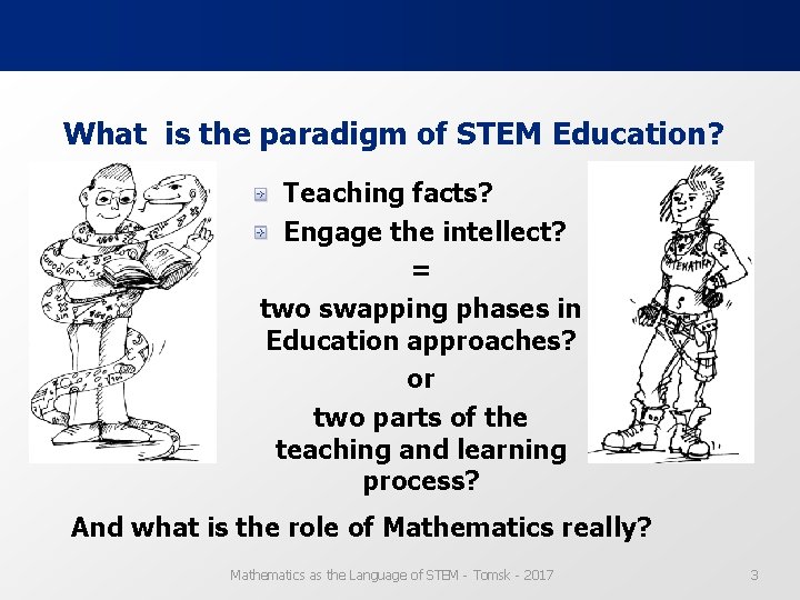 What is the paradigm of STEM Education? Teaching facts? Engage the intellect? = two