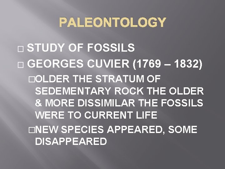 PALEONTOLOGY STUDY OF FOSSILS � GEORGES CUVIER (1769 – 1832) � �OLDER THE STRATUM