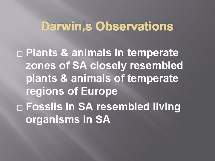 Darwin’s Observations Plants & animals in temperate zones of SA closely resembled plants &