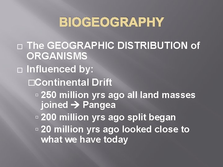 BIOGEOGRAPHY � � The GEOGRAPHIC DISTRIBUTION of ORGANISMS Influenced by: �Continental Drift 250 million