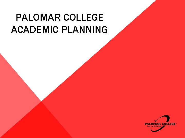 PALOMAR COLLEGE ACADEMIC PLANNING PALOMAR COLLEGE ACADEMIC PLANNING