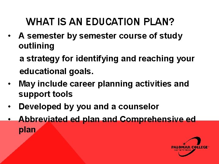 WHAT IS AN EDUCATION PLAN? • A semester by semester course of study outlining WHAT IS AN EDUCATION PLAN? • A semester by semester course of study outlining