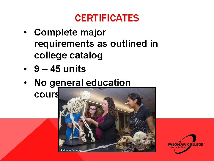 CERTIFICATES • Complete major requirements as outlined in college catalog • 9 – 45 CERTIFICATES • Complete major requirements as outlined in college catalog • 9 – 45