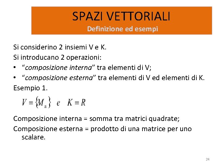 SPAZI VETTORIALI Definizione ed esempi Si considerino 2 insiemi V e K. Si introducano