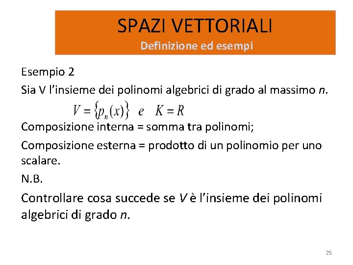 SPAZI VETTORIALI Definizione ed esempi Esempio 2 Sia V l’insieme dei polinomi algebrici di