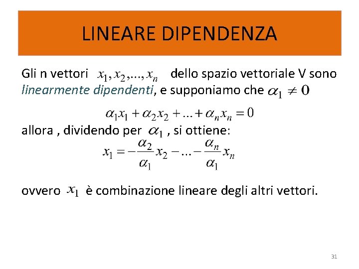 LINEARE DIPENDENZA Gli n vettori dello spazio vettoriale V sono linearmente dipendenti, e supponiamo