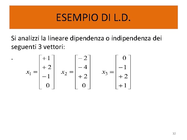 ESEMPIO DI L. D. Si analizzi la lineare dipendenza o indipendenza dei seguenti 3