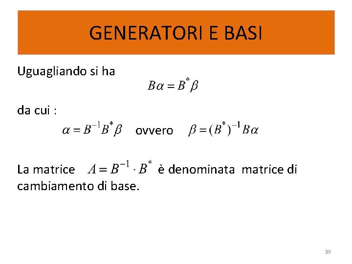 GENERATORI E BASI Uguagliando si ha da cui : ovvero La matrice cambiamento di