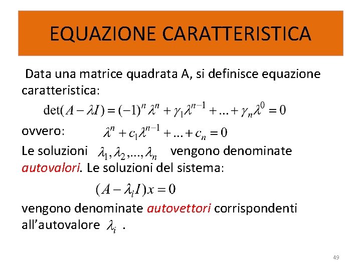 EQUAZIONE CARATTERISTICA Data una matrice quadrata A, si definisce equazione caratteristica: ovvero: Le soluzioni