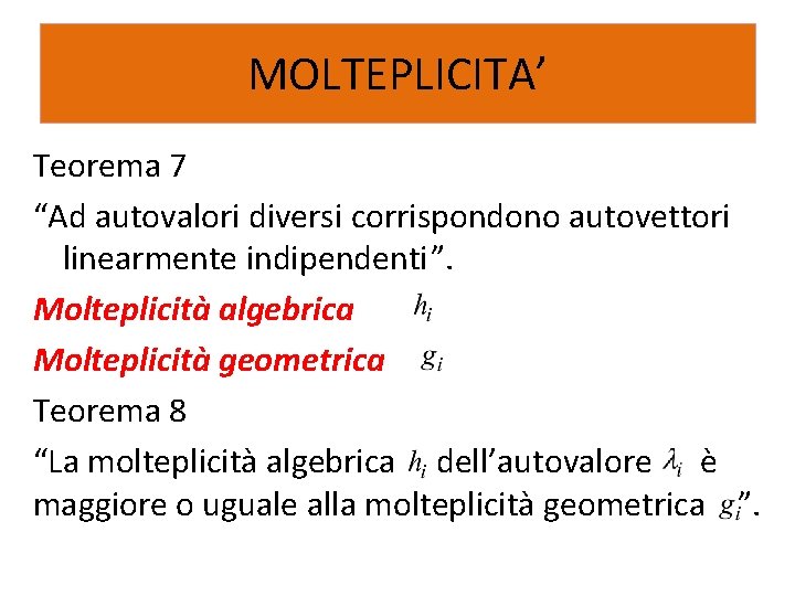 MOLTEPLICITA’ Teorema 7 “Ad autovalori diversi corrispondono autovettori linearmente indipendenti”. Molteplicità algebrica Molteplicità geometrica