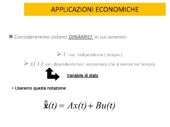 APPLICAZIONI ECONOMICHE n Considereremo sistemi DINAMICI in cui avremo: Ø t : var. indipendente