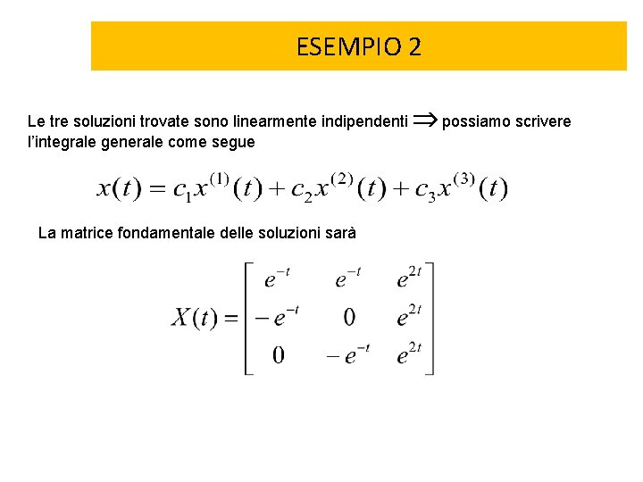 ESEMPIO 2 Le tre soluzioni trovate sono linearmente indipendenti possiamo scrivere l’integrale generale come